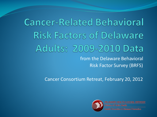DCC Summit 2012 — Cancer-Related Behavioral Rick Factors of Delaware Adults: 2009-2012 Data